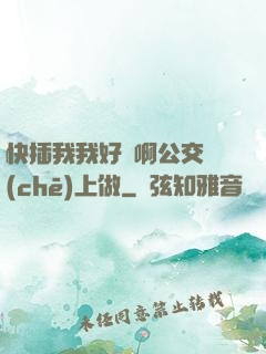 快插我我好濕啊公交車(chē)上做
