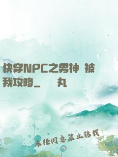 快穿NPC之男神總被我攻略