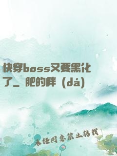 快穿boss又要黑化了