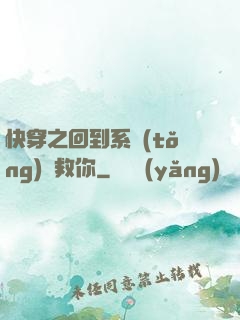 快穿之回到系統(tǒng)來救你