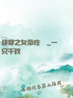 快穿之女帝吃藥嗎