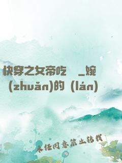 快穿之女帝吃藥嗎