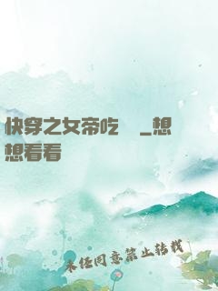 快穿之女帝吃藥嗎