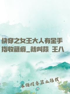 快穿之女王大人有金手指收藏癖