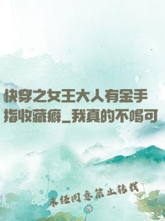 快穿之女王大人有金手指收藏癖