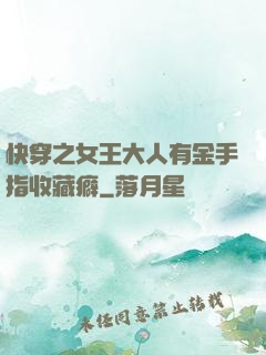 快穿之女王大人有金手指收藏癖