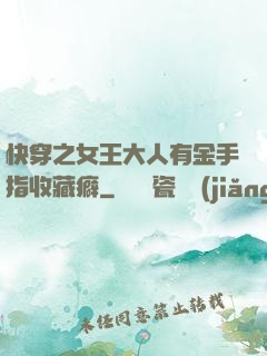 快穿之女王大人有金手指收藏癖