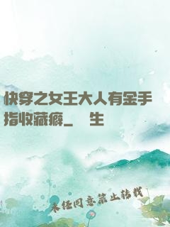 快穿之女王大人有金手指收藏癖