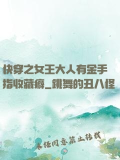 快穿之女王大人有金手指收藏癖