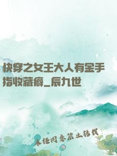 快穿之女王大人有金手指收藏癖