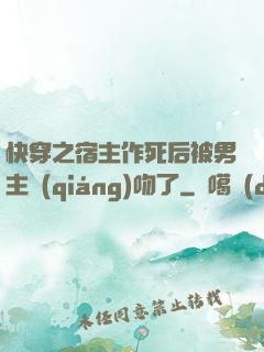 快穿之宿主作死后被男主強(qiáng)吻了
