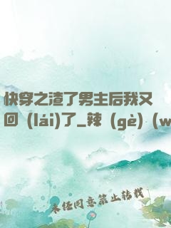 快穿之渣了男主后我又回來(lái)了