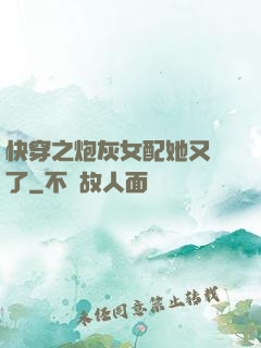 快穿之炮灰女配她又掛了