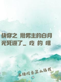 快穿之瘋批男主的白月光死遁了