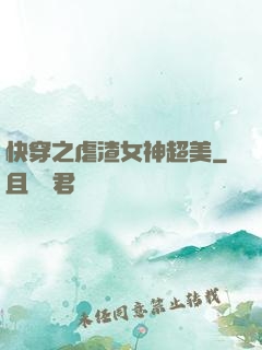 快穿之虐渣女神超美