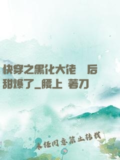 快穿之黑化大佬戀愛后甜爆了