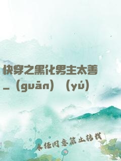 快穿之黑化男主太善變
