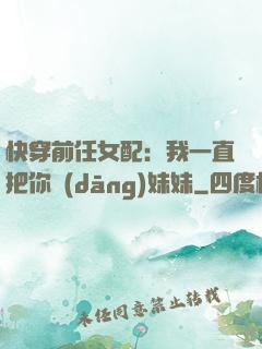 快穿前任女配：我一直把你當(dāng)妹妹