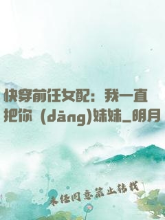 快穿前任女配：我一直把你當(dāng)妹妹