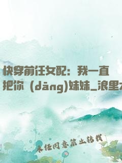 快穿前任女配：我一直把你當(dāng)妹妹