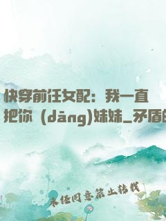 快穿前任女配：我一直把你當(dāng)妹妹