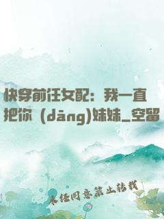 快穿前任女配：我一直把你當(dāng)妹妹