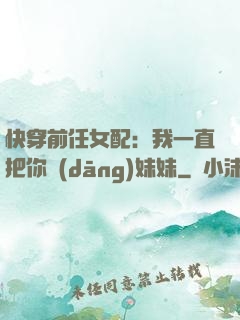 快穿前任女配：我一直把你當(dāng)妹妹