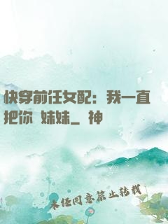 快穿前任女配：我一直把你當妹妹