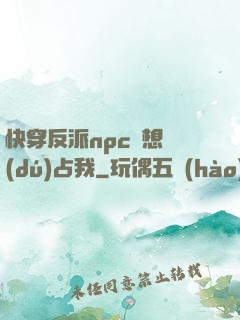 快穿反派npc總想獨(dú)占我
