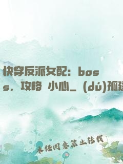快穿反派女配：boss，攻略請小心
