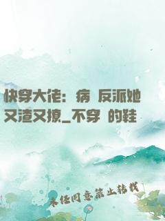 快穿大佬：病嬌反派她又渣又撩