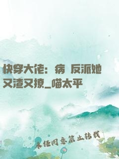 快穿大佬：病嬌反派她又渣又撩