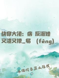 快穿大佬：病嬌反派她又渣又撩
