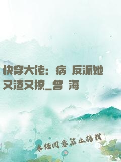 快穿大佬：病嬌反派她又渣又撩