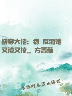 快穿大佬：病嬌反派她又渣又撩