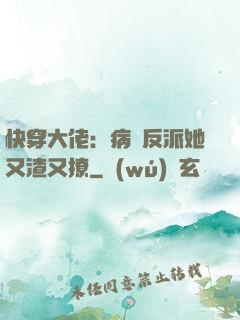 快穿大佬：病嬌反派她又渣又撩