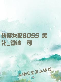 快穿女配BOSS請黑化