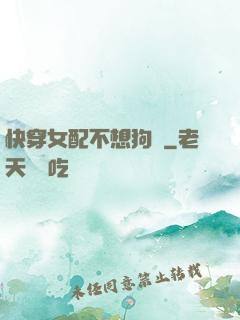 快穿女配不想狗帶