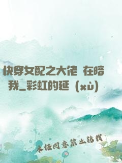快穿女配之大佬總在暗戀我