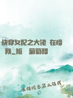 快穿女配之大佬總在暗戀我