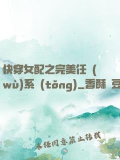 快穿女配之完美任務(wù)系統(tǒng)