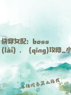 快穿女配：boss來(lái)襲，請(qǐng)攻略