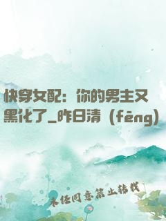 快穿女配：你的男主又黑化了