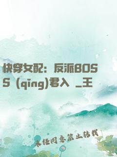 快穿女配：反派BOSS請(qǐng)君入甕
