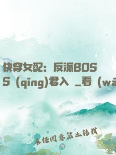 快穿女配：反派BOSS請(qǐng)君入甕