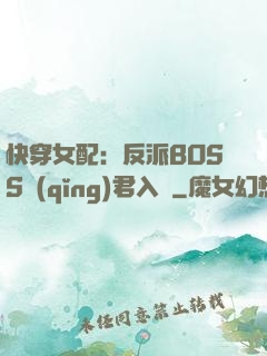 快穿女配：反派BOSS請(qǐng)君入甕