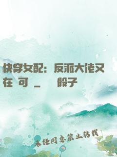 快穿女配：反派大佬又在裝可憐
