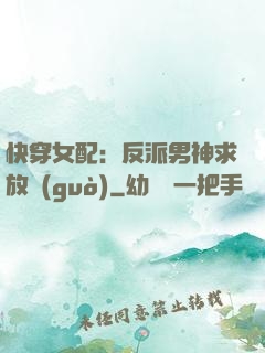 快穿女配：反派男神求放過(guò)
