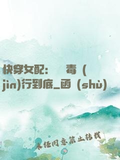 快穿女配：將惡毒進(jìn)行到底