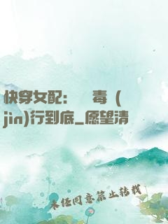 快穿女配：將惡毒進(jìn)行到底